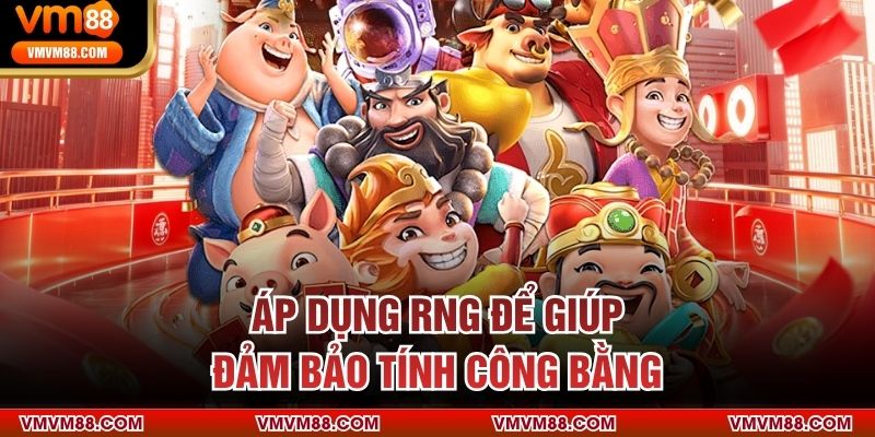 Áp dụng RNG để giúp đảm bảo tính công bằng