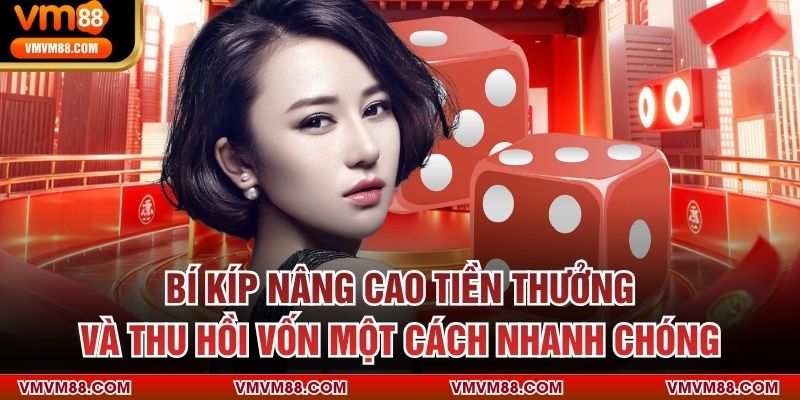 Bí kíp nâng cao tiền thưởng và thu hồi vốn một cách nhanh chóng
