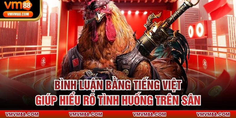 Bình luận bằng tiếng Việt giúp hiểu rõ tình huống trên sân
