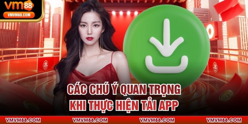 Các chú ý quan trọng khi thực hiện tải app