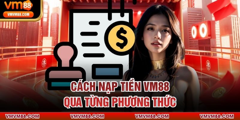 Cách nạp tiền VM88 qua từng phương thức