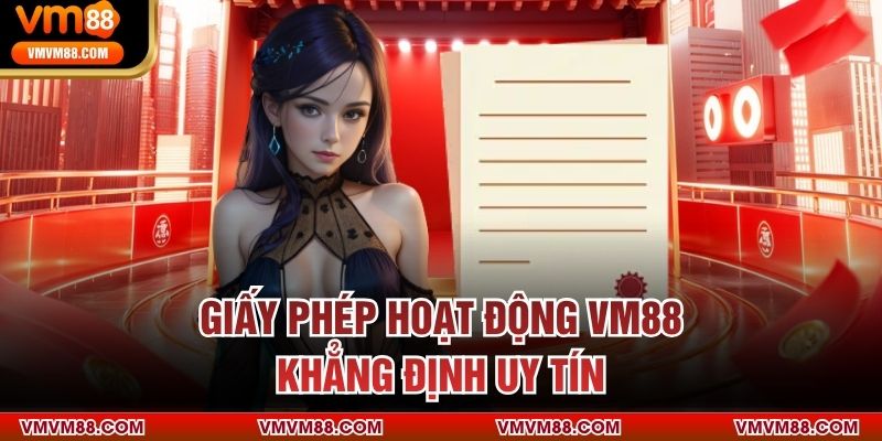 Giấy phép hoạt động VM88 khẳng định uy tín
