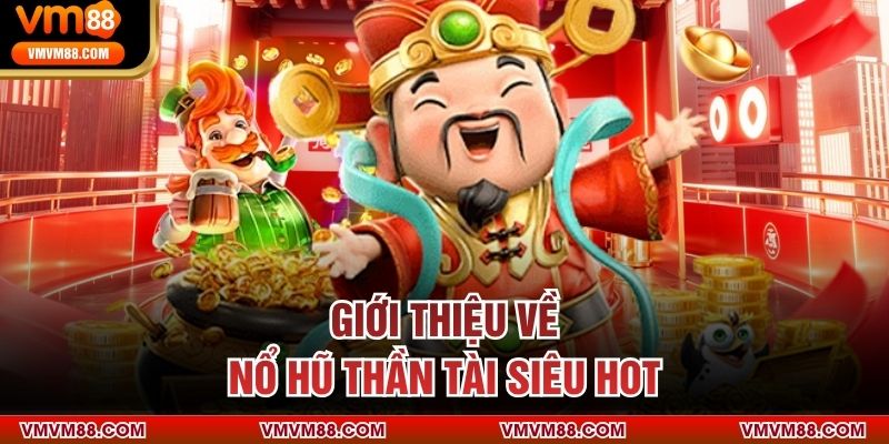 Giới thiệu về nổ hũ thần tài siêu hot
