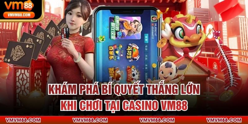 Khám phá bí quyết thắng lớn khi chơi tại Casino VM88
