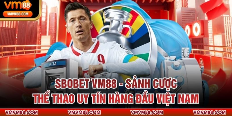 SBOBET VM88 - Sảnh Cược Thể Thao Uy Tín Hàng Đầu Việt Nam
