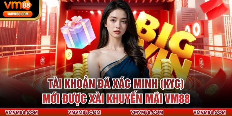 Tài khoản đã xác minh (KYC) mới được xài khuyến mãi VM88