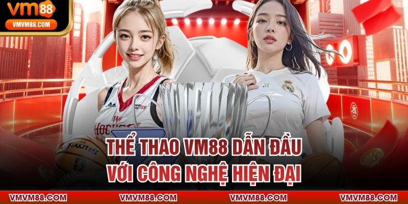 THỂ THAO Thể thao VM88 dẫn đầu với công nghệ hiện đại