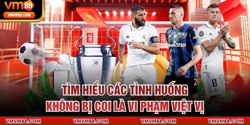 Tìm hiểu các tình huống không bị coi là vi phạm việt vị