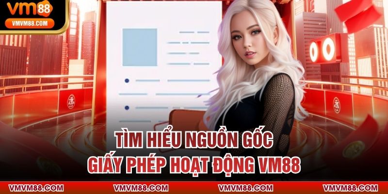 Tìm hiểu nguồn gốc giấy phép hoạt động VM88