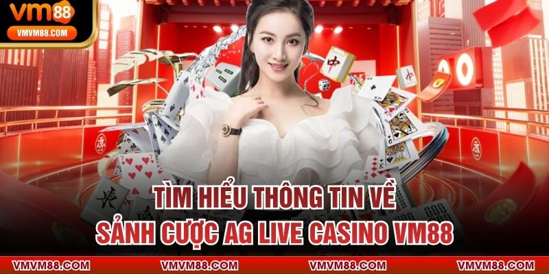 Tìm hiểu thông tin về sảnh cược AG Live Casino VM88