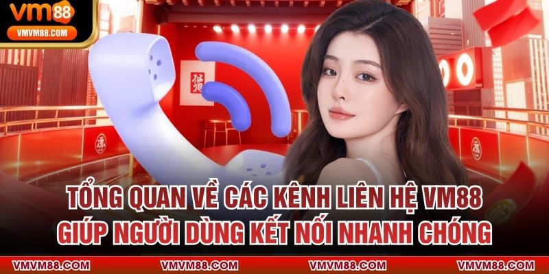 Tổng quan về các kênh liên hệ VM88 giúp người dùng kết nối nhanh chóng