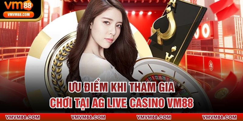 Ưu điểm khi tham gia chơi tại AG Live Casino VM88